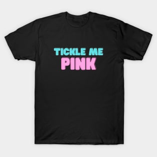 Tickle me pink- to be extremely amused or please T-Shirt